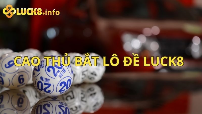 Trở thành cao thủ bắt lô đề đỉnh cao với cách bí quyết độc đáo Luck8