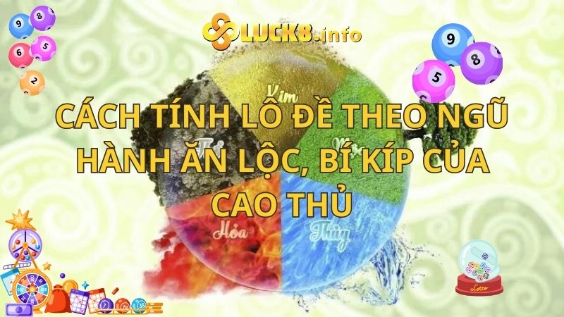 Cách tính lô đề theo ngũ hành ăn lộc, bí kíp của cao thủ