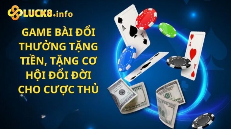 Game bài đổi thưởng tặng tiền, tặng cơ hội đổi đời cho cược thủ