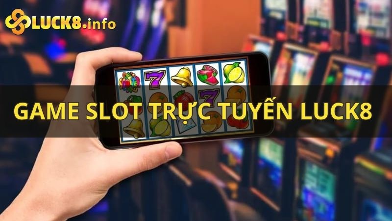 Game slot trực tuyến Luck8 - Đỉnh cao trong các hình thức giải trí